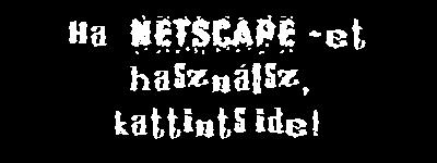 Ha Netscape-et hasznlsz, ide kattintsl!